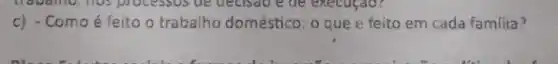 c) - Como é feito o trabalho doméstico: 0 que e feito em cada familia?