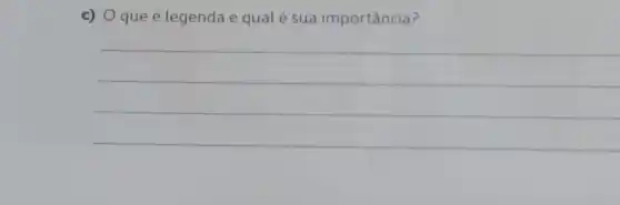 c) O que é legenda e qual é sua importância?
__