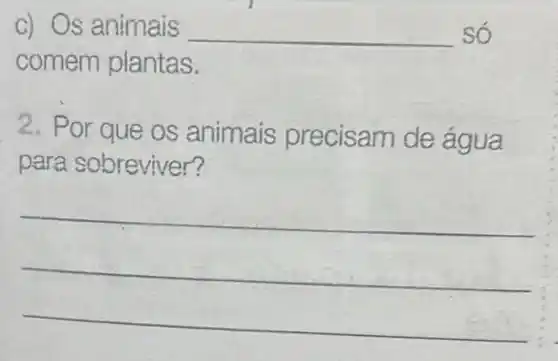 c) Os animais __ só
comem plantas.
2. Por que os animais precisam de
para sobreviver?
__