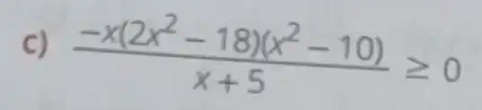 c) (-x(2 x^2-18)(x^2-10))/(x+5) geq 0