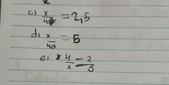 c) (x)/(40)=2,5 d_(1) times=5 e_(1) times (4)/(x)=(2)/(3)