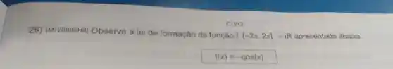 C1212
26) (M120895H6)Observe a lei de formação da função f:
[-2pi ,2pi ]arrow IR apresentada abaixo.
f(x)=-cos(x)