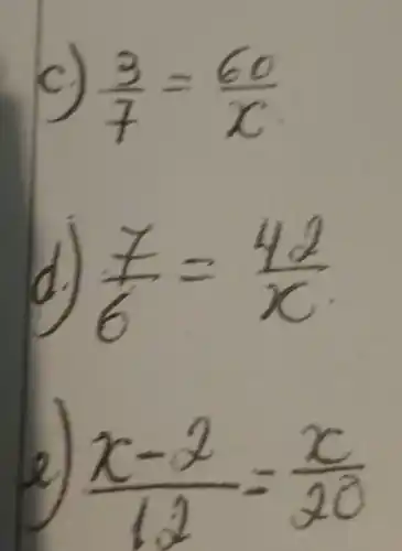 c)
(3)/(7)=(60)/(x)
()
(x)/(6)=(4y)/(x)
(x-2)/(12)=(x)/(20)