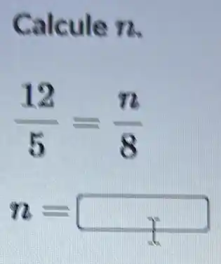 Ca
(12)/(5)=(n)/(8)
n2= square 
t