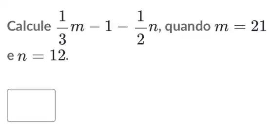 Calcule (1)/(3)m-1-(1)/(2)n , quando m=21
e n=12
political