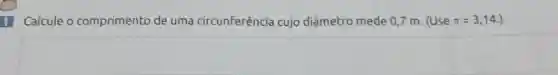 Calcule o comprimento de uma circunferência cujo diâmetro mede 0,7 m . (Use pi =3,14.