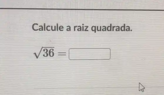 Calcule a raiz qua drada.
sqrt (36)= square