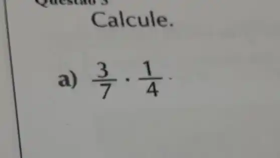 Calcule.
a) (3)/(7)cdot (1)/(4) -