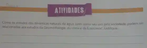 Canady
Como os estudos das dinâmicas naturais da água, bem como seu uso pela sociedade podem ser
relacionados aos estudos da Geomorfologia, do clima e da Economia?Justifique.
ATIVIDATIES