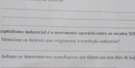 __
capitalismo industrial é o movimento operário entre os séculos XII
Mencione os factores que originavam a revolução industrial?
__
Indique os intervenientes tecnológicos que fazem uso nos dias de hoi