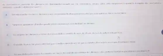 As caracteristicas sensoriais dos alimentos são denominadas segundo sua cor, consistência,textura, sabor, odor,temperatura e aparência A respeito das caracteristicas
sensoriais, assinale a alternativa correta:
A São relacionadas somente a alimentos e não sao passiveis de alteraçōes provocadas por açōes quimicas fisicas ou mecânicas.
B Sempre se apresentar alteradas quando existe contaminação microbiológica no alimento.
C
Sào próprias dos alimentos e afetam de forma isolada os sentidos da visão, da olfação do tato, da audição e da gustação.
D
sentido da visão tem pouca relevância para a análise sensorial urna vezque 05 sentidos olfato e gosto são os que determinam o flavor.
Sào percebidas pelos órgãos dos sentidos em função dos estimulos procedentes dos alimentos e das condiçōes fisiológicas, psicológicas e sociológicas do