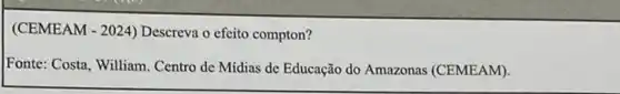 (CEMEAM - 2024) Descreva o efeito compton?
Fonte: Costa, William. Centro de Midias de Educação do Amazonas (CEMEAM).