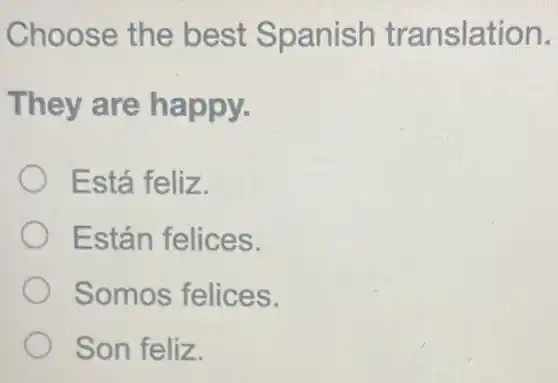 Choose the b est Spanish translation.
They a re happy.
Está feliz.
Están felices.
Somos felices.
Son feliz.