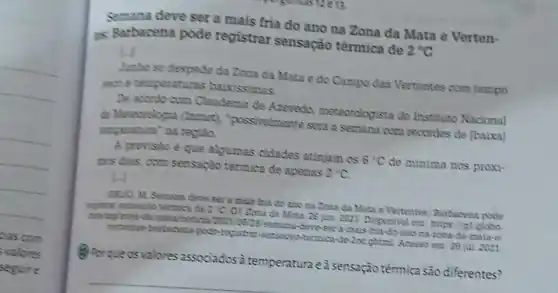 cias com
valores
seguire
Semana deve ser a mais fria do ano na Zona da Mata e Verten-
ax: Barbacena pode registrar sensação térmica de
2^circ C u
Junhose despede da Zona da Mata e do Campo das Vertentes com tempo
seco e temperaturas baixissimas
De axxdo com Clavademir de meteorologista do Instituto Nacional
de Metecrologia (tmmet)"possivelmente seria semana com recordes de [baixa]
unperstura" ma regiso.
A provisio é que algumas cidades atinjam os
6^circ C
de minima nos próxi- mas dias, com sensagid termica de apenas
2^circ C
sensacilo termica de 2^circ C
28 jun 2021. Disponive
see a make frie do the na Zona da Mata e Vertentes.Barbacena pode
20210625 semana-deve da-mata-o
sogistrat-sensacaio-termina-de 20cghtml Acasso em
29 jul 2021
Prorque os valores associados à temperatura eà sensação térmica são diferentes?