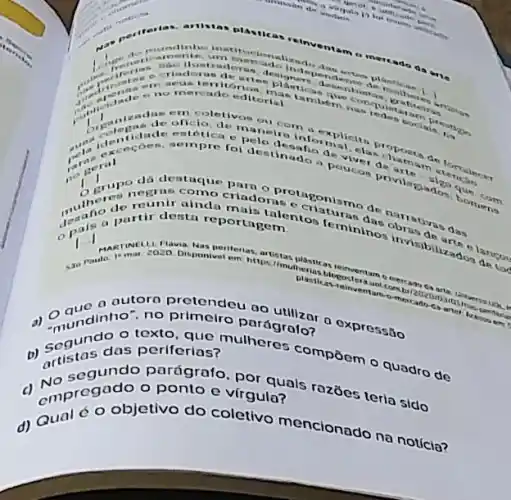 class. articles prasticas reinve mame
plantican
1.
ene
man them
no mercado editoria
de offeio, de maneirs ini explicit
dentistics sempre for destination
terse de ofference
xees poucos de arte...
(1) dentaque para o protagonismo de carratives
grap regime como erlad invisibilizad or lancor
1
madoras e criaturas
partir desta reportagem
o
1.1
plasticabeostera uni com
aucunho", no primeiro parágrafo? oxpressão
a autoro pretendeu ao
texto, que mulheres compoom o quadro de
das periferias?
D)parágrafo, por quals rozōes teria sido
ponto e virgula?
a) amprega objetivo do coletivo mencionado na notícia?