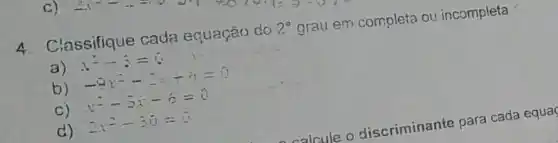 Classifique cada equação do
2^circ 
grau em completa ou incompleta
a)
b) -
x^2-3=0 -9x^2-2+6=0
C)
y^2-5x-6=0
d) -