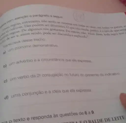 com atempao o parágrato a seguit.
entretanto, nào seráo as mesmas em todas as casas, em todos os paises, cr
c. algumas nós gostamos. D. (venào muda, porem, éo fato de que semp
sendo, pode set discutida ectras
trecho:
pronome demonstrativo.
b) um adverbio e a circunstância que ele expressa.
a) um verbo da
2^a conjugação no futuro do presente do indicativo.
d) uma conjunção e a ideia que ela expressa.
e responda às questōes de 6 a 9.