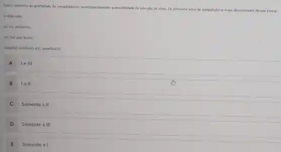 Com o aumento da quantidade de computadores, aumentou também a possibilidade da infecção de virus. Os primeiros virus de computadores eram disseminados de que forma
1) Pela rede:
II) Por disquetes;
III) Por pen driver;
Está(3o) correta(s) a(s) assertiva(s):
A Ie III
B IeII
C Somente a II
D Somente a III
E Somente a I