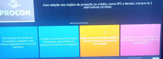 Com relação aos órgãos de proteção ao crédito, como
SPC e Serasa, marque as 2
Select all correct options
São focados em auxiliar os
devedores a pagarem suas
dividas.baseadas em seu score
bancário
Criaram uma lista com os dodos
de pessoas com dividas em
atraso para bancos ou empresas
Pogor contos em atraso aludam
de
cada cllente
Quanto menor a quantidade do
score, menor o risco do cllente ser
inadimplente.