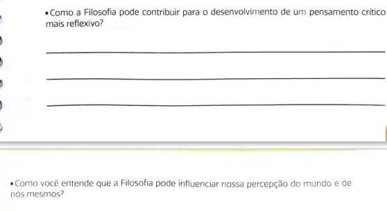 -Como a Filosofia pode contribuir para o desenvolvimento de um pensamento critico
mais reflexivo?
__
* Como você entende que a Filosofia pode influenciar nossa percepção do mundo e de
nós mesmos?