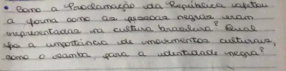 - Como a Proclamacão da República apetar a forma como as persoas negrava eram representadas na cultura brasileira? Qual foi a umportancia de movmentos culturais, como o vamba, para a identidade negra?