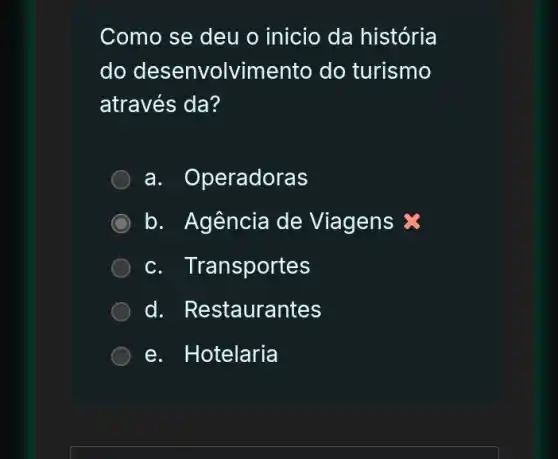 Como se deu o inicio da história
do desenvolvim ento do turismo
através da?
a. 0 peradoras
b. Agência de Viagens &
c. Transportes
d. Restaurantes
e. Hotelaria