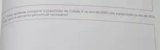 comparar a população da Cidade X no ano de 2020 com a população no ano de 2016,
square