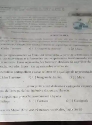 compation
conservation
was your homework interesting computer
she conservative
managementary life
silves
softwares
shouldn'ten one presental
AUVIDADES
B. unia representation basketbe grands on the res disables up
contagide were competions
racteristicas cartografic as chadas referen ve a qual tips de reptemental
Globo Terreatre
he as representatives đa leita sao construides a partic de sofisticadon is
C. que transmitem as informaçbes pot comput taslores transformando - .
cie terrestre Fssas representacies fornecem detallies da superficie da
tại,ão, estradas . Lagos, rios . aglomerados urbanos etc
cteristiC.is cartograficas citadas referem se a qual tipo de representatis
clobo Terrestre
__ e um profissional dedicado a cartografia e a prod
ais, da Terra ou da lua inclusive dos outros planetas
e a opçdo que preenche corretamente a lạcuna.
Biologo
b) ( ) Carteino
c) () Cartografe
w é um Mapa?Cite srus elementes . conteudos . importancia)
b) ( ) Imagem do Satelite
b) () Imagem de Satelite
( ) (A) Maps
C) ( ) Mapa