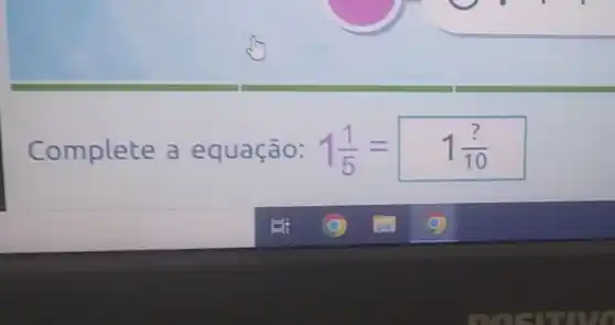 Complete a equação: 1(1)/(5)=1(?)/(10)