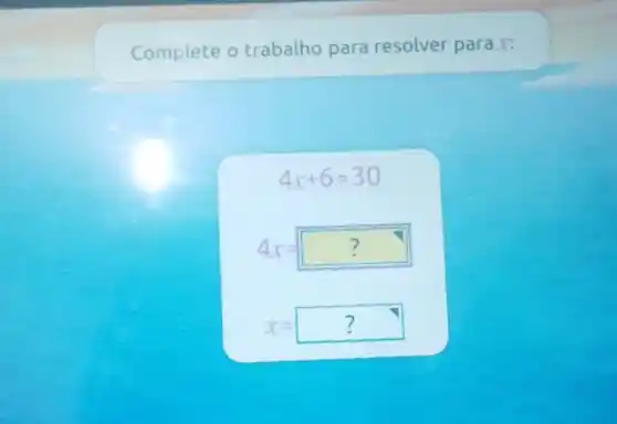 Complete o trabalho para resolver para.:
4x+6=30
4x=??
x=?