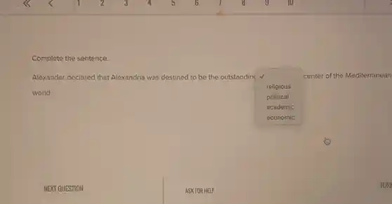 Complete the sentence.
Alexander declared that Alexandria was destined to be the outstanding
religious
world.
square 
center of the Mediterranean
political
academic