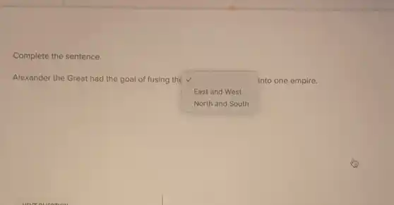 Complete the sentence.
Alexander the Great had the goal of fusing the v
square 
into one empire.
East and West