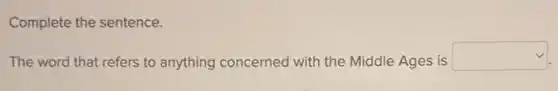 Complete the sentence.
The word that refers to anything concerned with the Middle Ages is
square