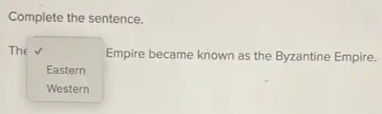Complete the sentence.
The
square 
Empire became known as the Byzantine Empire.
Eastern