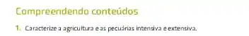 Compreendendo conteúdos
1. Caracterize a agricultura eas pecuárias intensiva e extensiva.