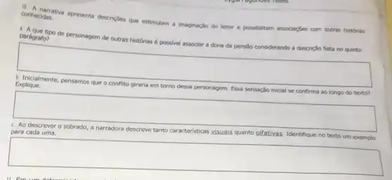 conhecidas.
conhecidas. apresenta descriçBes que estimulam a imaginação do leitor e possibilitam associaçbes com outras histórias
parágrafo?
parágratospo de personagem de outras histórias é possivel associar a dona da pensão considerando a descrição feita no quinto
square 
b. Inicialmente, pensamos que o conflito giraria em torno dessa personagem. Essa sensação inicial se confirma ao longo do texto?
square 
c. Ao descrever o sobrado, a narradora descreve tanto características visuais quanto olfativas. Identifique no texto um exemplo para cada uma
square