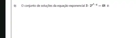 conjunto de soluções da equação exponencial 3cdot 2^x^(2-4)=48 é: