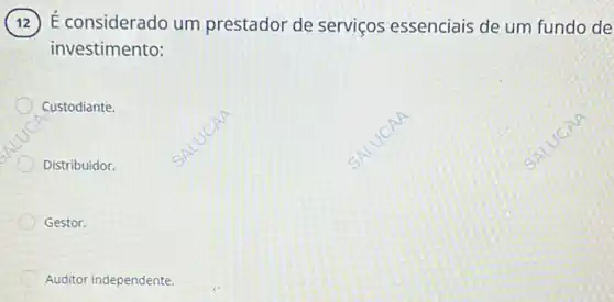 É considerado um prestador de serviços essenciais de um fundo de
investimento:
Custodiante.
Distribuidor.
Gestor.
Auditor independente.