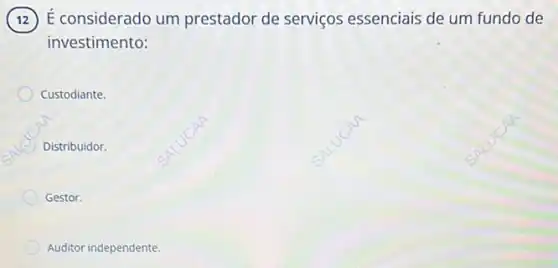 É considerado um prestador de serviços essenciais de um fundo de
investimento:
Custodiante.
C
Distribuidor.
Gestor.
Auditor independente.