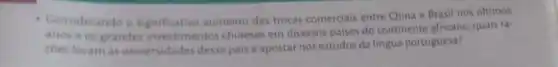 - Considerando o aumento das trocas comercials entre China e Brasil nos últimos
anos e os grandes investimentos chineses em diversos palses do continente africano, quais ra-
zbes levam as universidades desse pais a apostar nos estudos da lingua portuguesa?