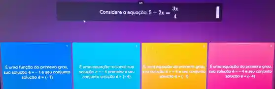 Considere equação:5+2x 5+2x=(3x)/(4)
1
Eumo função do primeiro grau
sua solução e=-1 e seu conjunto
solução e= -1 
umo equação racional suo
solução é e=-4 4 primeiro e seu
conjunto solucão é
umo equação do primeiro grau,
sua solucão é e=+4 e seu conjunto suo solução
solucão é = e= -1 
Euma equação do primeiro grau,
conjunto sua solucto é=-4 eseu conjuntot e=-4 e seu conjunto
solução e= -4