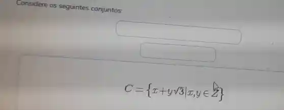 Considere os seguintes conjuntos:
square 
square 
C= x+ysqrt (3)vert x,yin Z)