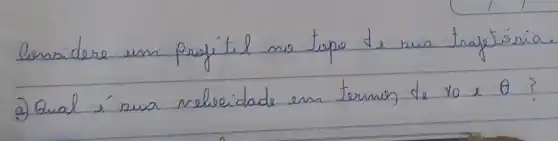 Considere un projétil no tope de sua trajetóría.
2) Qual é sua velocidade em termos de vo e theta ?