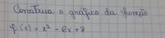 Construa o gráfico da funcão
[
f(x)=x^2-6 x+8
]