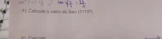 cosx=3-(1)/(2) do=(3)/(4):(13)/(2)
aood:
4) Calcule o valor do Sen (1110^circ )
alcule