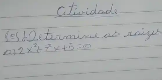 Ctiridade
SesDetermine as raigus
a) 2 x^2+7 x+5=0