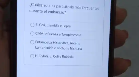 ¿Cuáles son las parasitosis más frecuentes
durante el embarazo?
E. Coli, Clamidia e Lepra
CMV, Influenza e Toxoplasmose
Entamoeba Histolytica , Ascaris
Lumbricóide e Trichuris Trichuria
H. Pylori, E. Coli e Rubéola