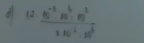 d) (12 cdot 10^-3 cdot 10^4: 10^2)/(3 cdot 10^-1): 10^(4)