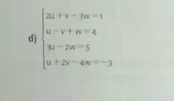 d)  ) 2u+v-3w=1 u-v+w=4 3u-2w=5 u+2v-4w=-3