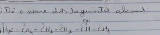 Dê o nome dos seguintes alcoais:
[
mathrm(H)_(3) mathrm(C)-mathrm(CH)_(2)-mathrm(CH)_(2)-mathrm(CH)_(2)-mathrm(CH)-mathrm(CH)_(3)
]